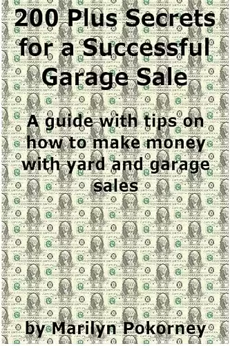 200 Plus Secrets For A Successful Garage Sale: A guide with tips on how to make money with yard and garage sales